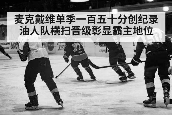 麦克戴维单季一百五十分创纪录 油人队横扫晋级彰显霸主地位