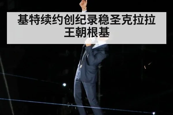 基特续约创纪录稳圣克拉拉王朝根基